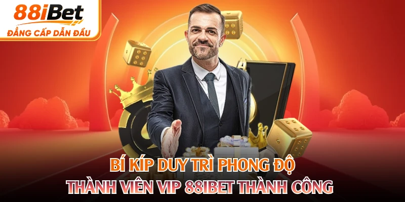 Bí kíp duy trì phong độ thành viên VIP 88IBET thành công