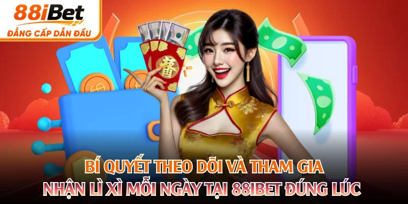 Bí quyết theo dõi và tham gia nhận lì xì mỗi ngày tại 88IBET đúng lúc 