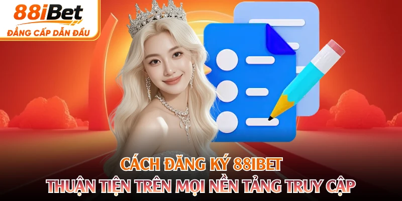 Cách đăng ký 88IBET thuận tiện trên mọi nền tảng truy cập 