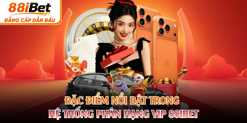 Đặc điểm nổi bật trong hệ thống phân hạng VIP 88IBET