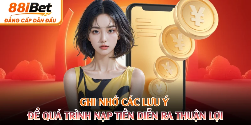 Ghi nhớ các lưu ý để quá trình nạp tiền diễn ra thuận lợi