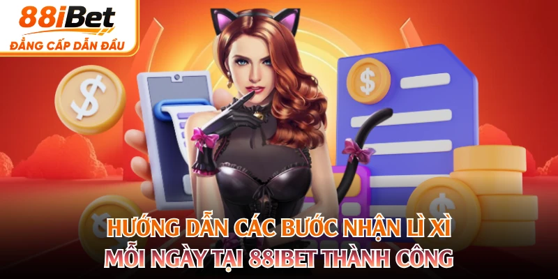 Hướng dẫn các bước nhận lì xì mỗi ngày tại 88IBET thành công