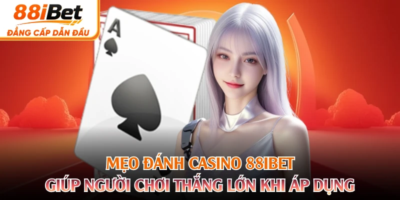 Mẹo đánh casino 88IBET giúp người chơi thắng lớn khi áp dụng