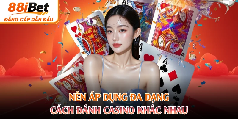 Nên áp dụng đa dạng cách đánh casino khác nhau