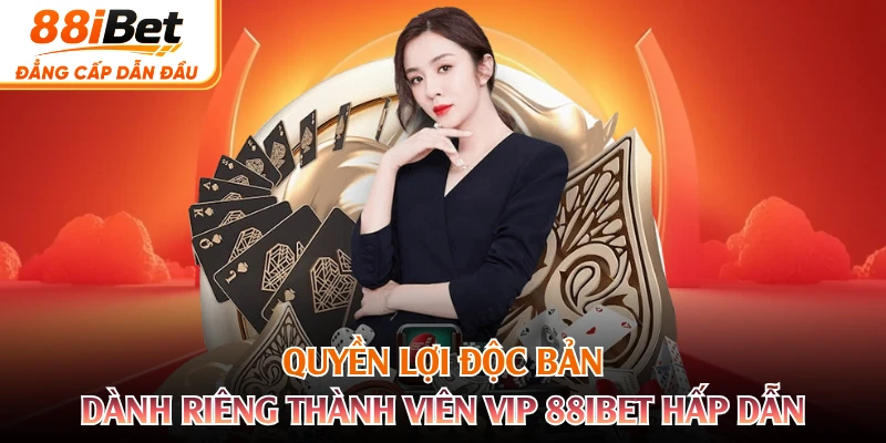 Quyền lợi độc bản dành riêng thành viên VIP 88IBET hấp dẫn 