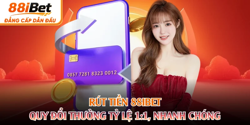 Rút Tiền 88IBET - Quy Đổi Thưởng Tỷ Lệ 1:1, Nhanh Chóng