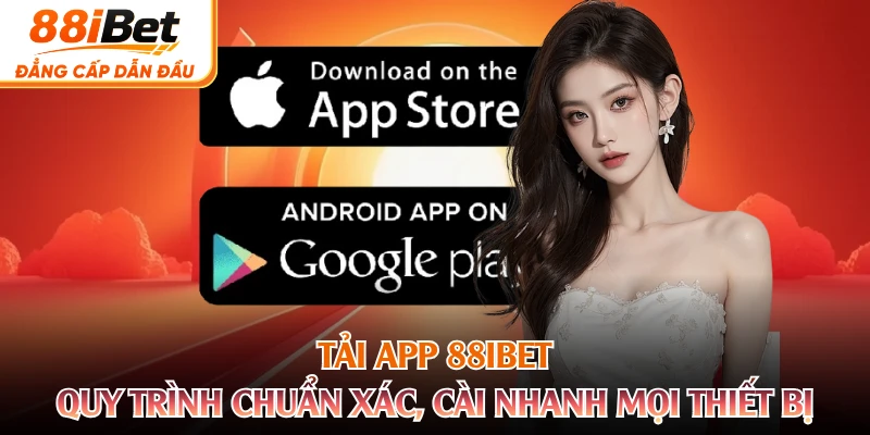 Tải App 88IBET - Quy Trình Chuẩn Xác, Cài Nhanh Mọi Thiết Bị