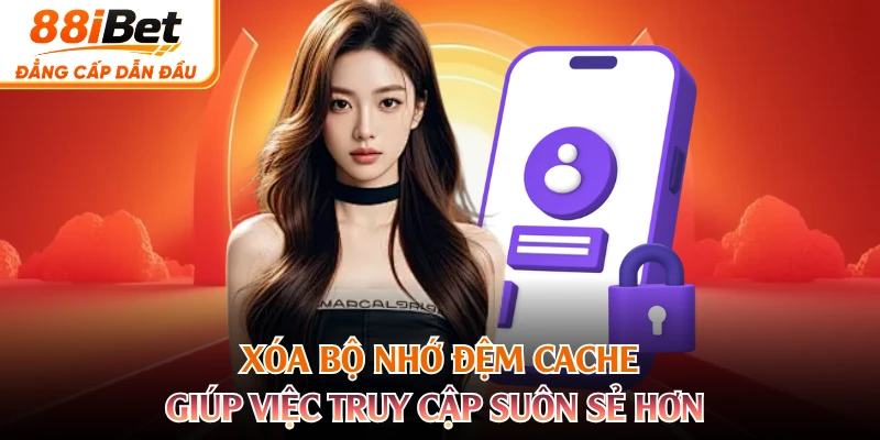 Xóa bộ nhớ đệm cache giúp việc truy cập suôn sẻ hơn